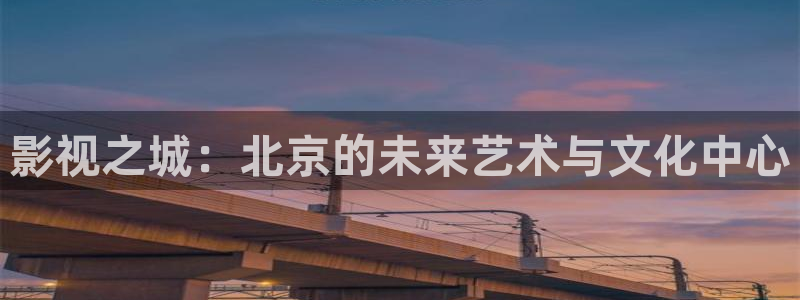 斑马电影街普通话版免费观看中文：影视之城：北京的未来艺术与文化中心
